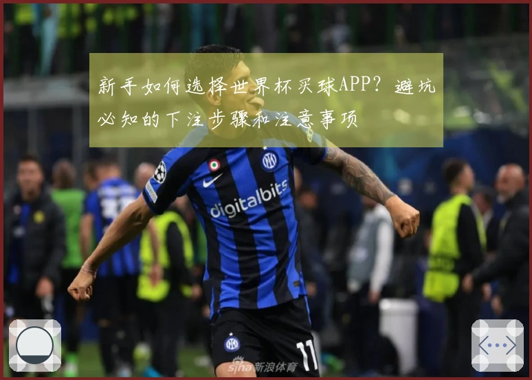 新手如何选择世界杯买球APP？避坑必知的下注步骤和注意事项